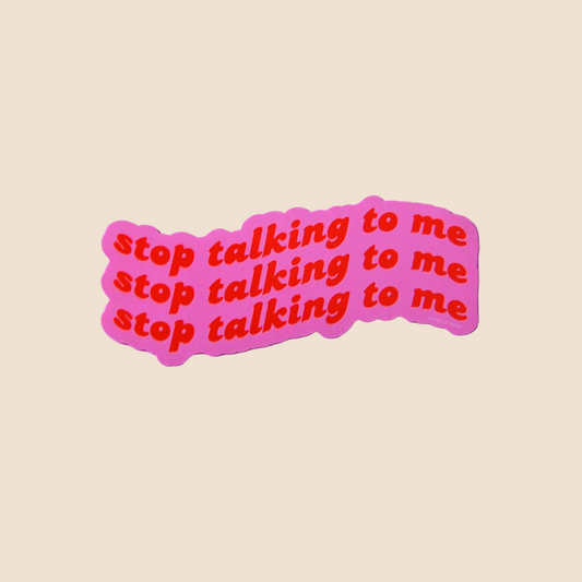 Stop Talking to Me Sticker
