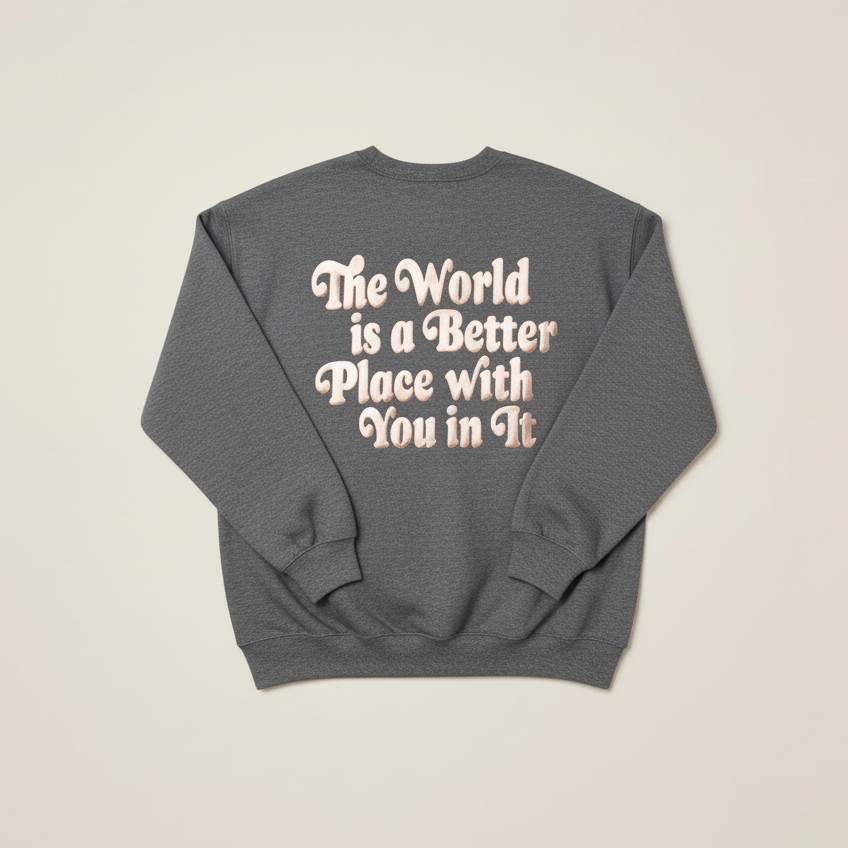 Limited Edition: The World is a Better Place with You in It Sweatshirt